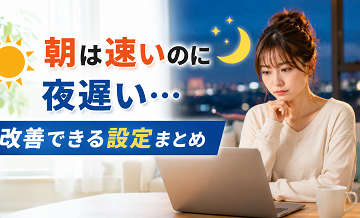 朝は速いのに夜遅い…改善できる設定まとめ