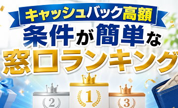 【キャッシュバック高額】条件が簡単な窓口ランキング