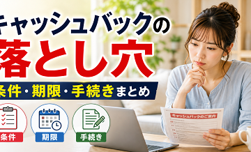 キャッシュバックの落とし穴｜条件・期限・手続きまとめ