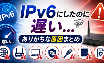 IPv6にしたのに遅い…ありがちな原因まとめ