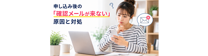申し込み後の「確認メールが来ない」原因と対処