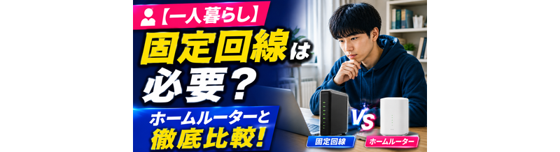 【一人暮らし】固定回線は必要？ホームルーターと比較