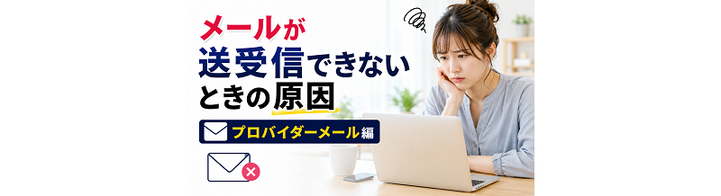 メールが送受信できないときの原因｜プロバイダーメール編
