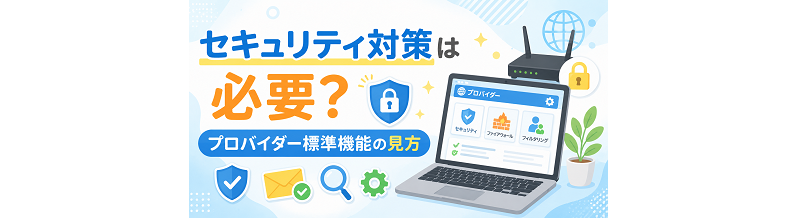 セキュリティ対策は必要？プロバイダー標準機能の見方