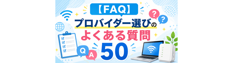 【FAQ】プロバイダー選びのよくある質問50