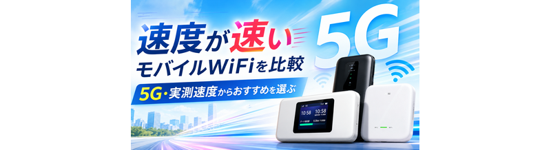 速度が速いモバイルWiFiを比較｜5G・実測速度からおすすめを選ぶ